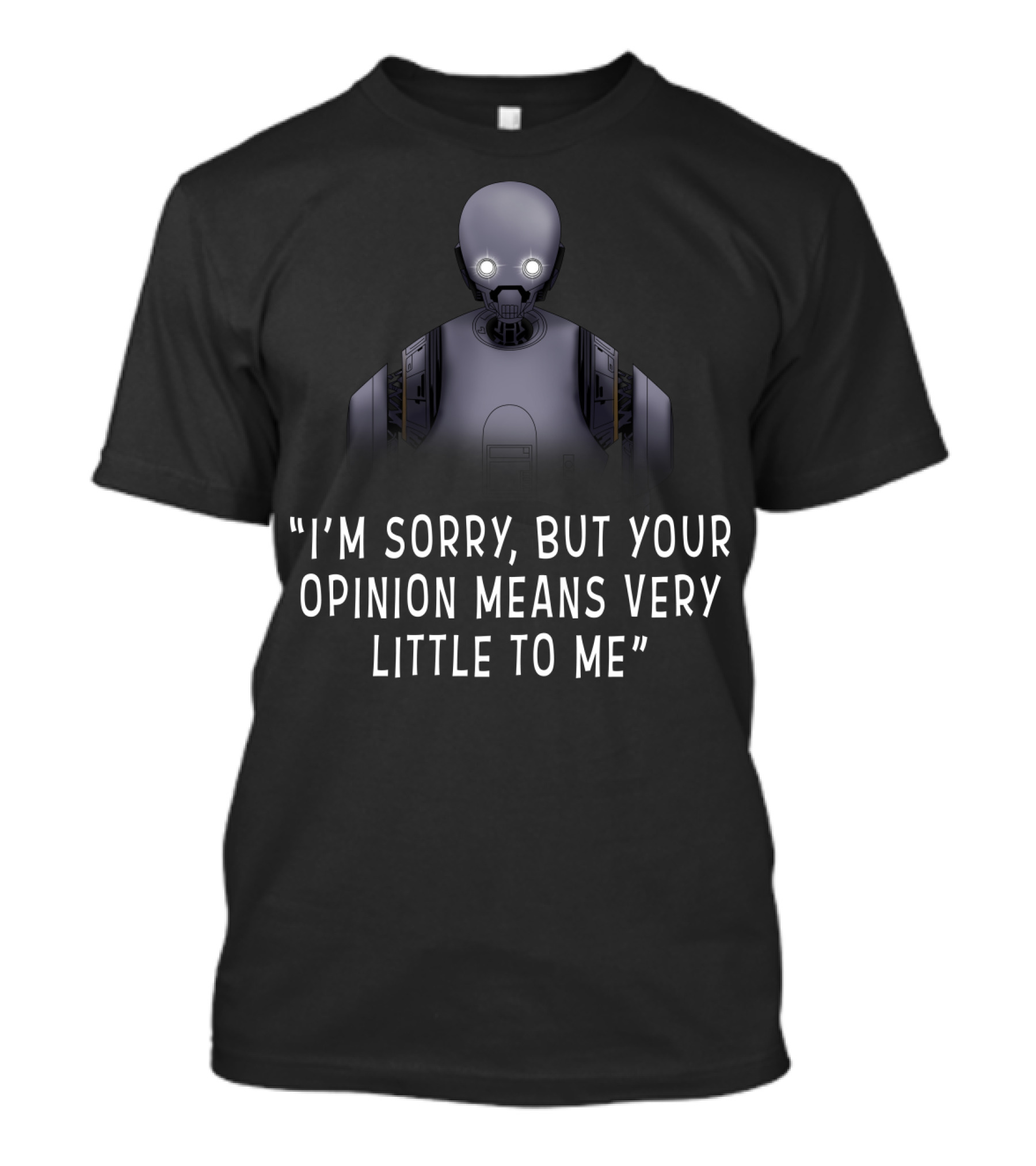I'm Sorry But Your Opinion Means Very Little To Me K 2SO Droids Star Wars T-Shirt