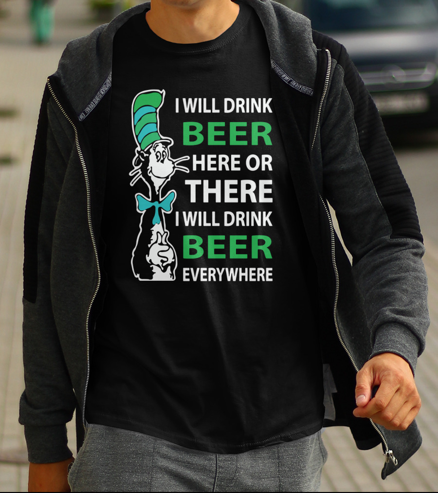 I Will Drink Beer Here Or There Funny Beer Lovers Everywhere T-Shirt