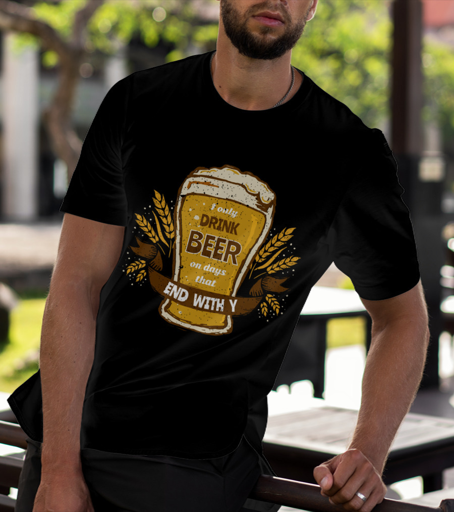 I Only Drink Beer On Days That End With Y Funny Beer Lovers T-Shirt