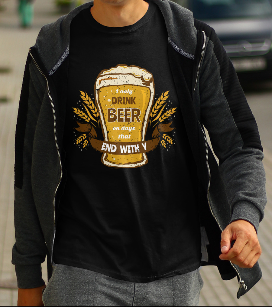 I Only Drink Beer On Days That End With Y Funny Beer Lovers T-Shirt