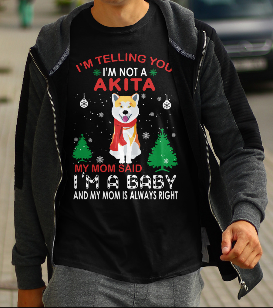 I'm Telling You I'm Not A Akita My Mom Said I'm A Baby And My Mom Is Always Right T-Shirt