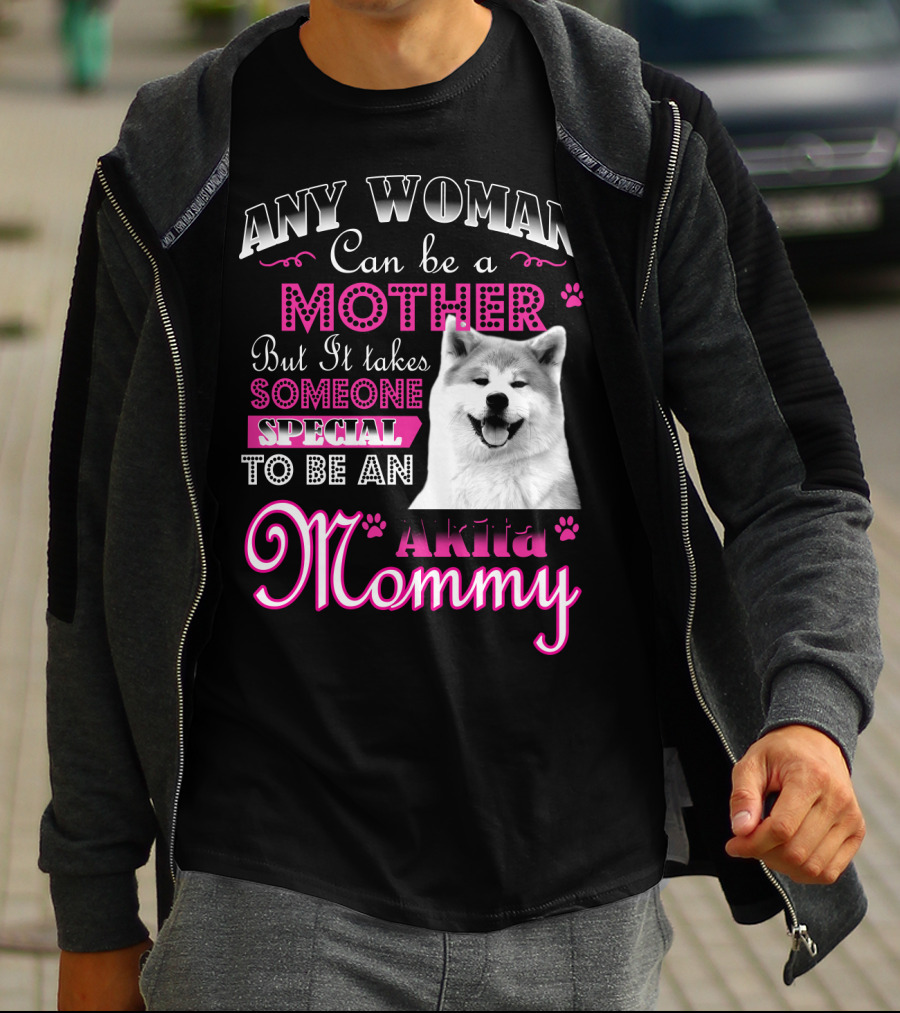 Any Woman Can Be A Mother But It Takes Someone Special To Be An Akita Mommy T-Shirt