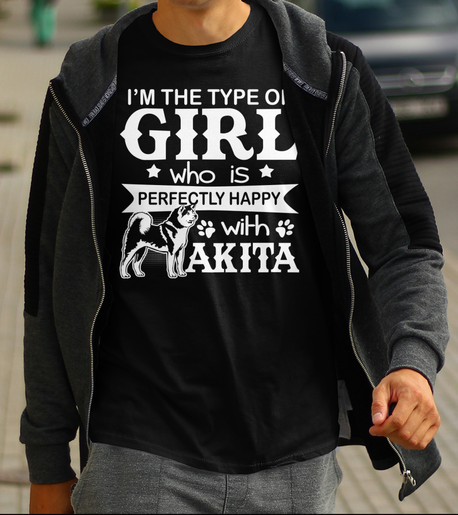 I'M The Type Of Girl Who Is Perfectly Happy With Akita T-Shirt