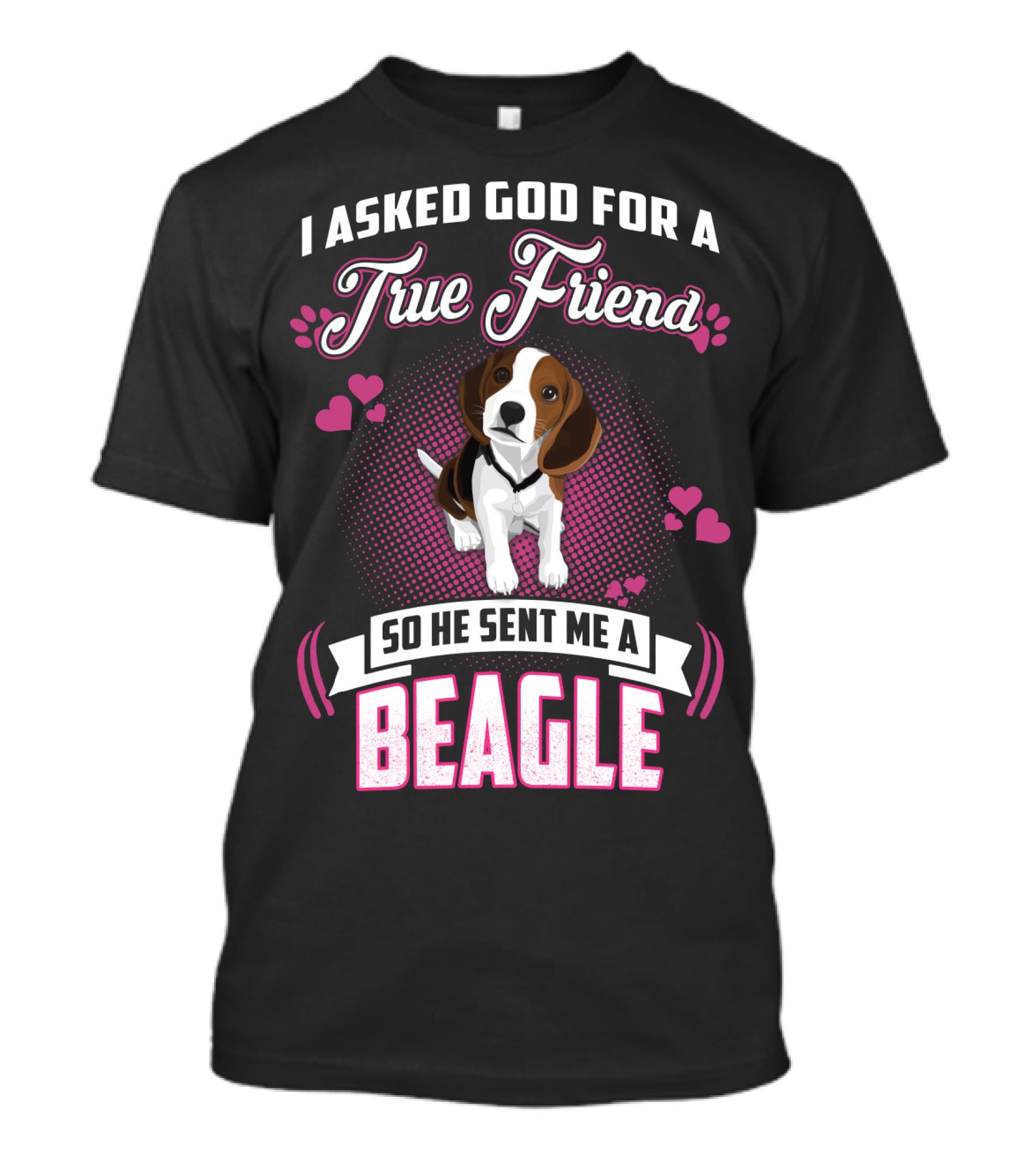 I Asked God For A True Friend So He Sent Me A Beagle T-Shirt