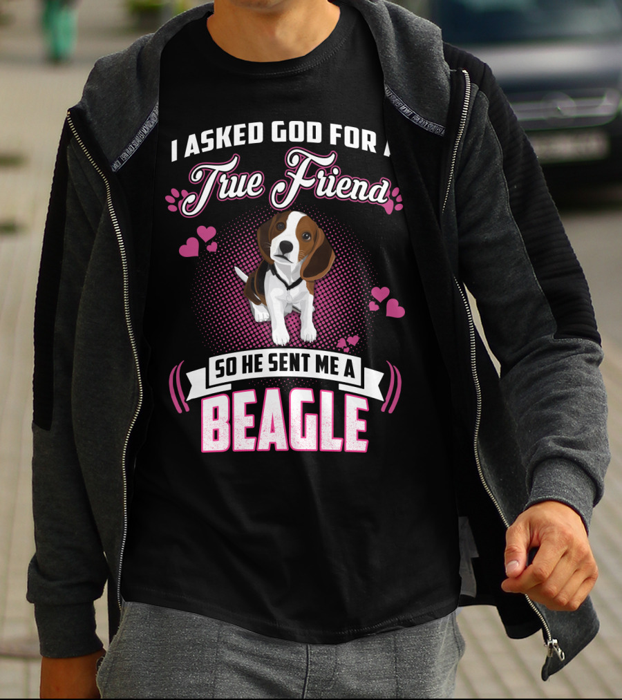 I Asked God For A True Friend So He Sent Me A Beagle T-Shirt