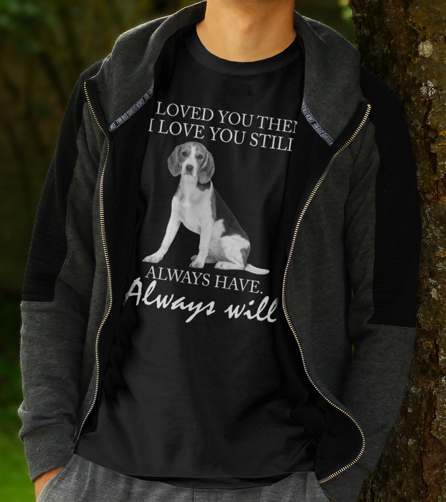 I Loved You Then I Love You Still Always Have Always Will Dog T-Shirt