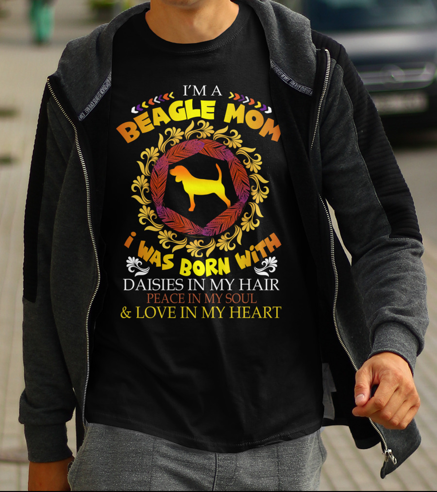 I'm A Beagle Mom Born With Daisies In My Hair Peace In My Soul Love In My Heart T-Shirt