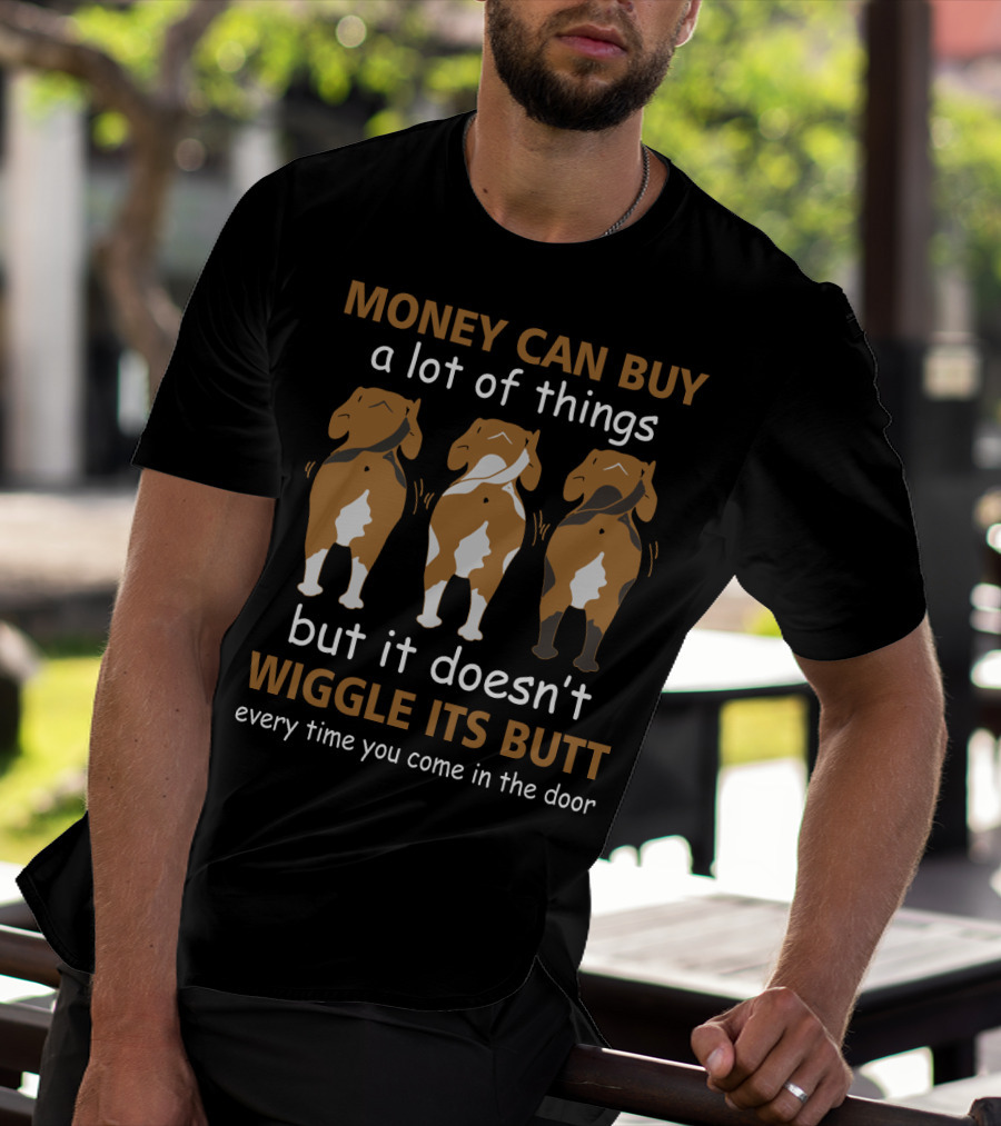 MONEY CAN BUY A Lot Of Things But It Doesn't WIGGLE ITS BUTT Every Time You Come In The Door T-Shirt