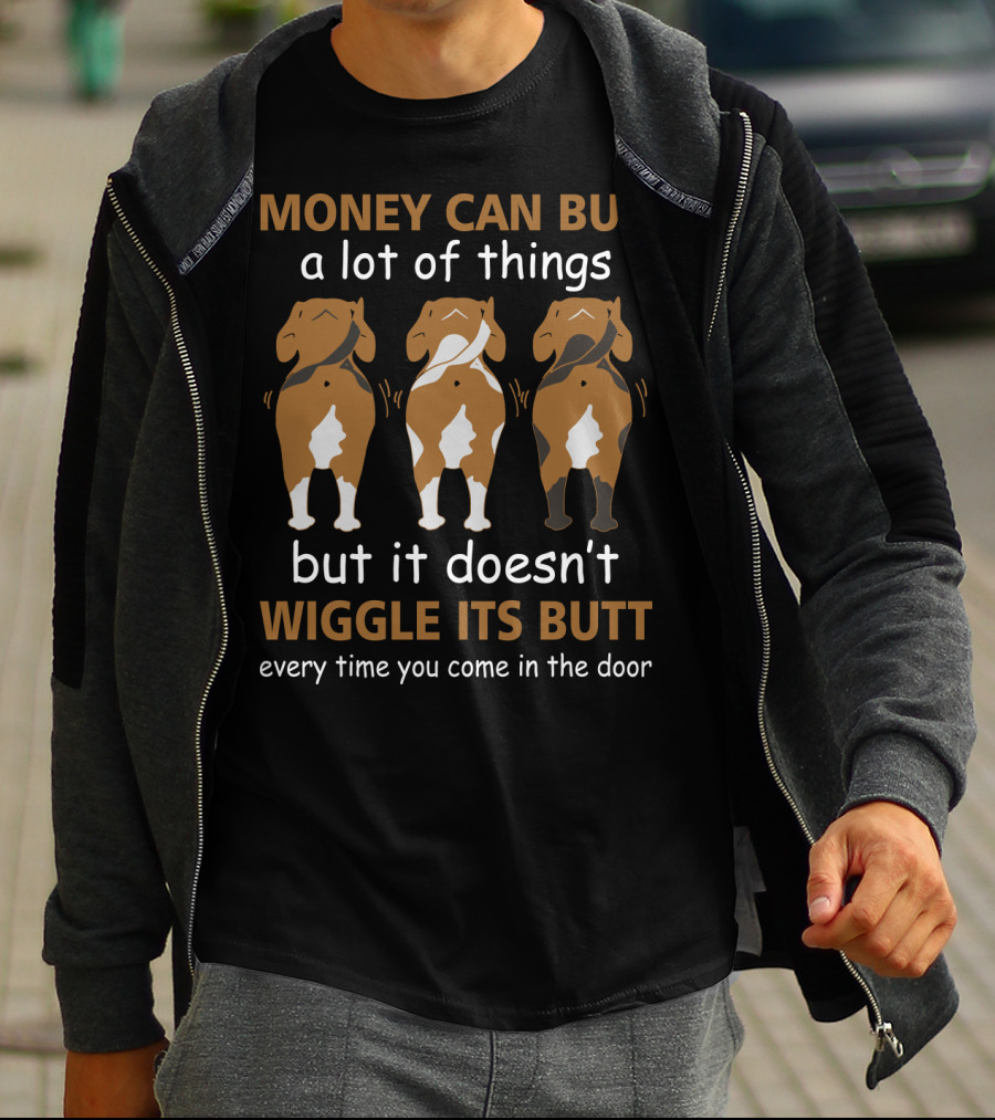 MONEY CAN BUY A Lot Of Things But It Doesn't WIGGLE ITS BUTT Every Time You Come In The Door T-Shirt