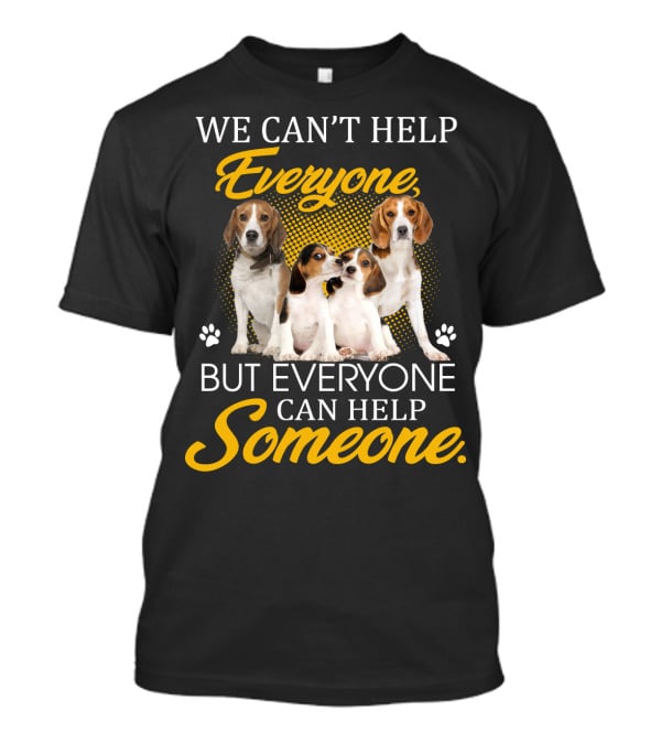 We Can't Help Everyone But Everyone Can Help Someone Beagle Dogs T-Shirt
