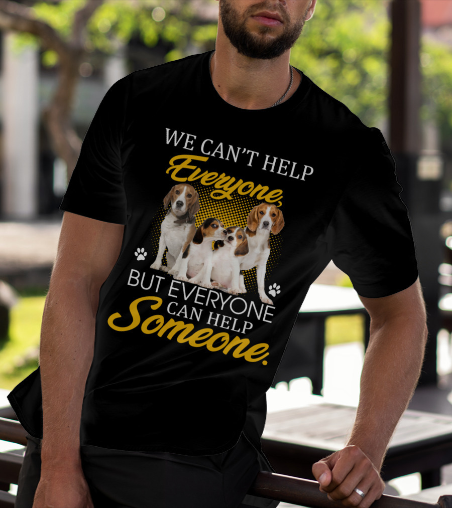 We Can't Help Everyone But Everyone Can Help Someone Beagle Dogs T-Shirt
