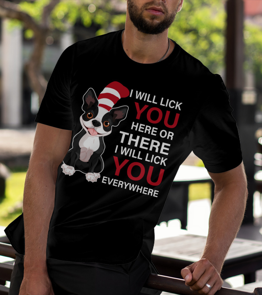 I Will Lick You Here Or There I Will Lick You Everywhere Boston Terrier T-Shirt