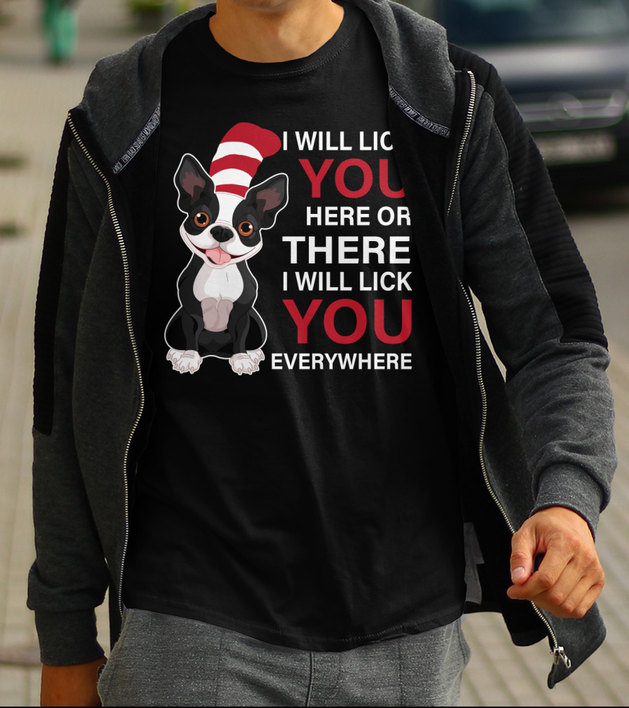 I Will Lick You Here Or There I Will Lick You Everywhere Boston Terrier T-Shirt