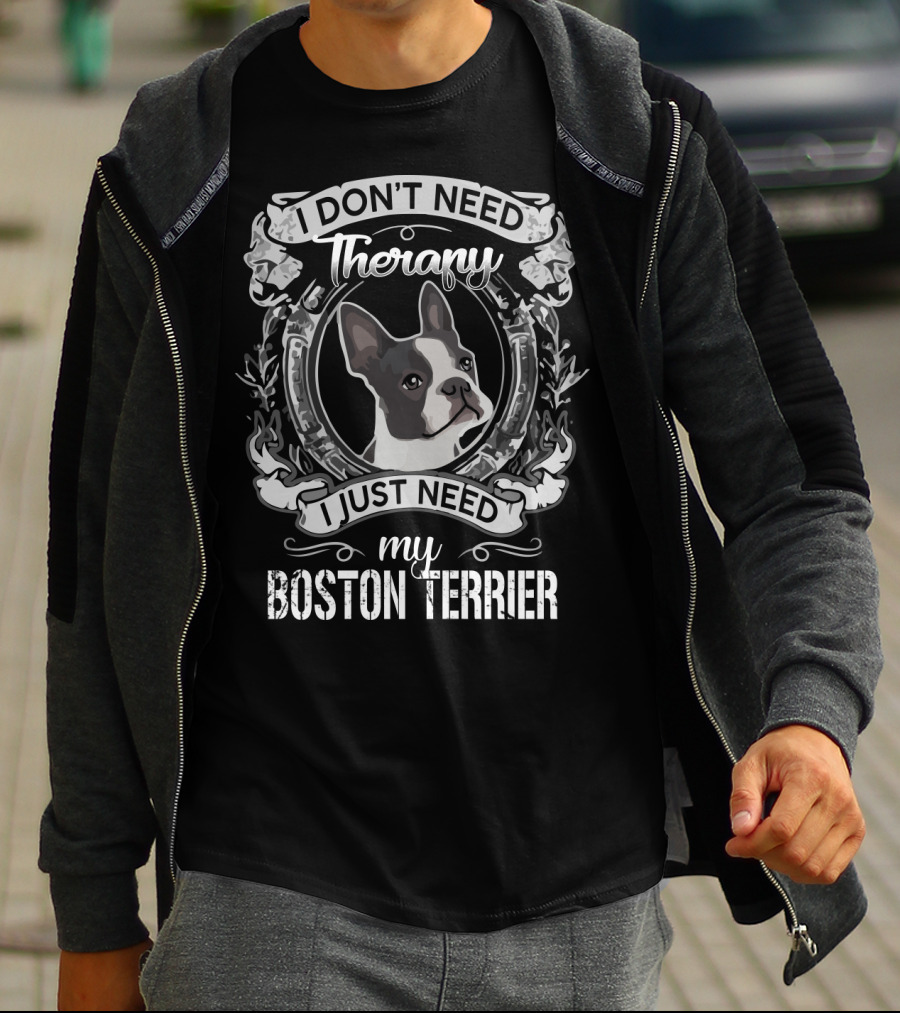 I Don't Need Therapy I Just Need My Boston Terrier T-Shirt