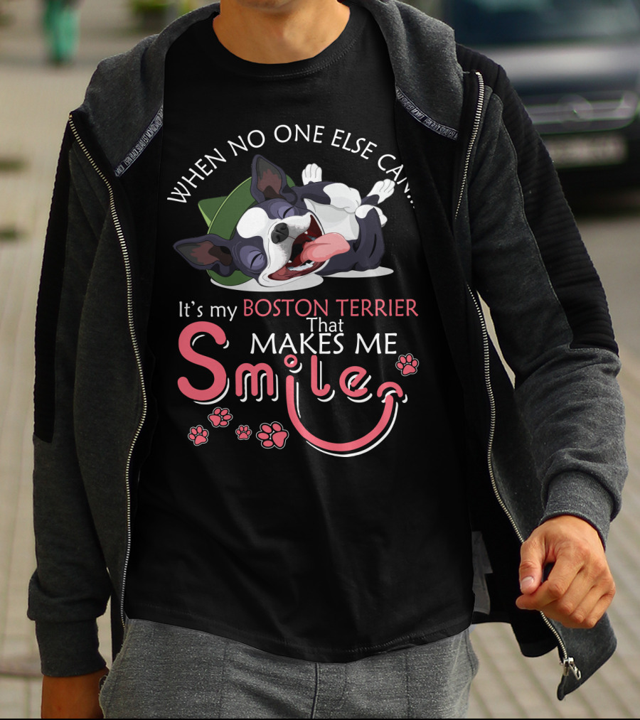 When No One Else Can It's My Boston Terrier That Makes Me Smile T-Shirt