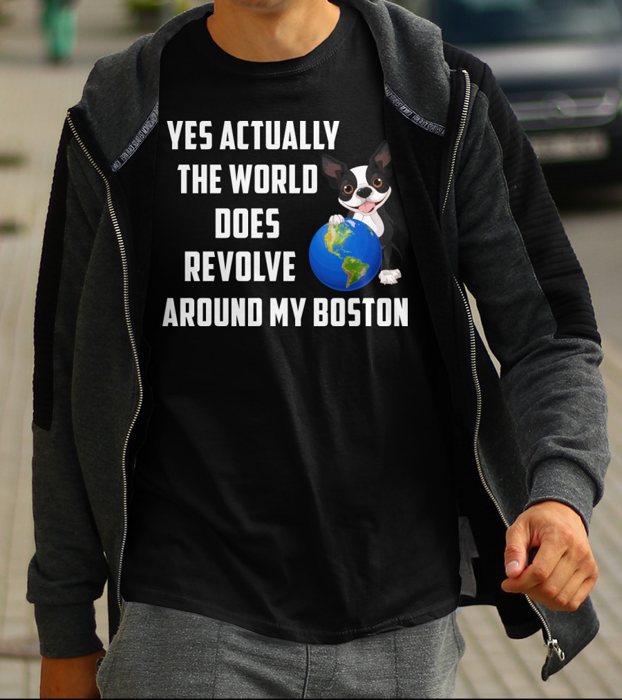 Yes Actually The World Does Revolve Around My Boston Terrier With Cute Illustration Of Dog Holding Globe T-Shirt