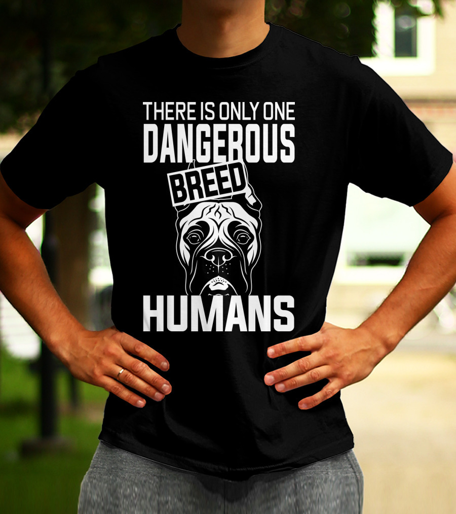 There Is Only One Dangerous Breed Humans Boxer T-Shirt