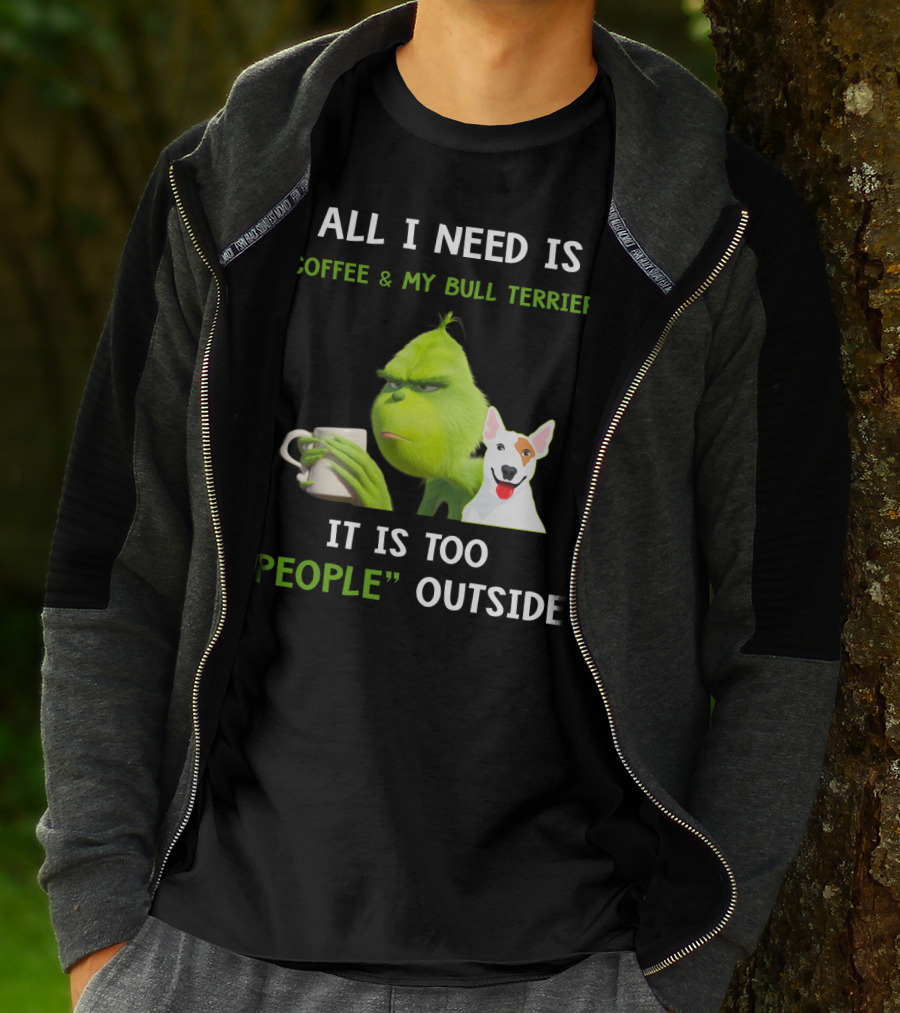 All I Need Is Coffee And My Bull Terrier It Is Too People Outside T-Shirt