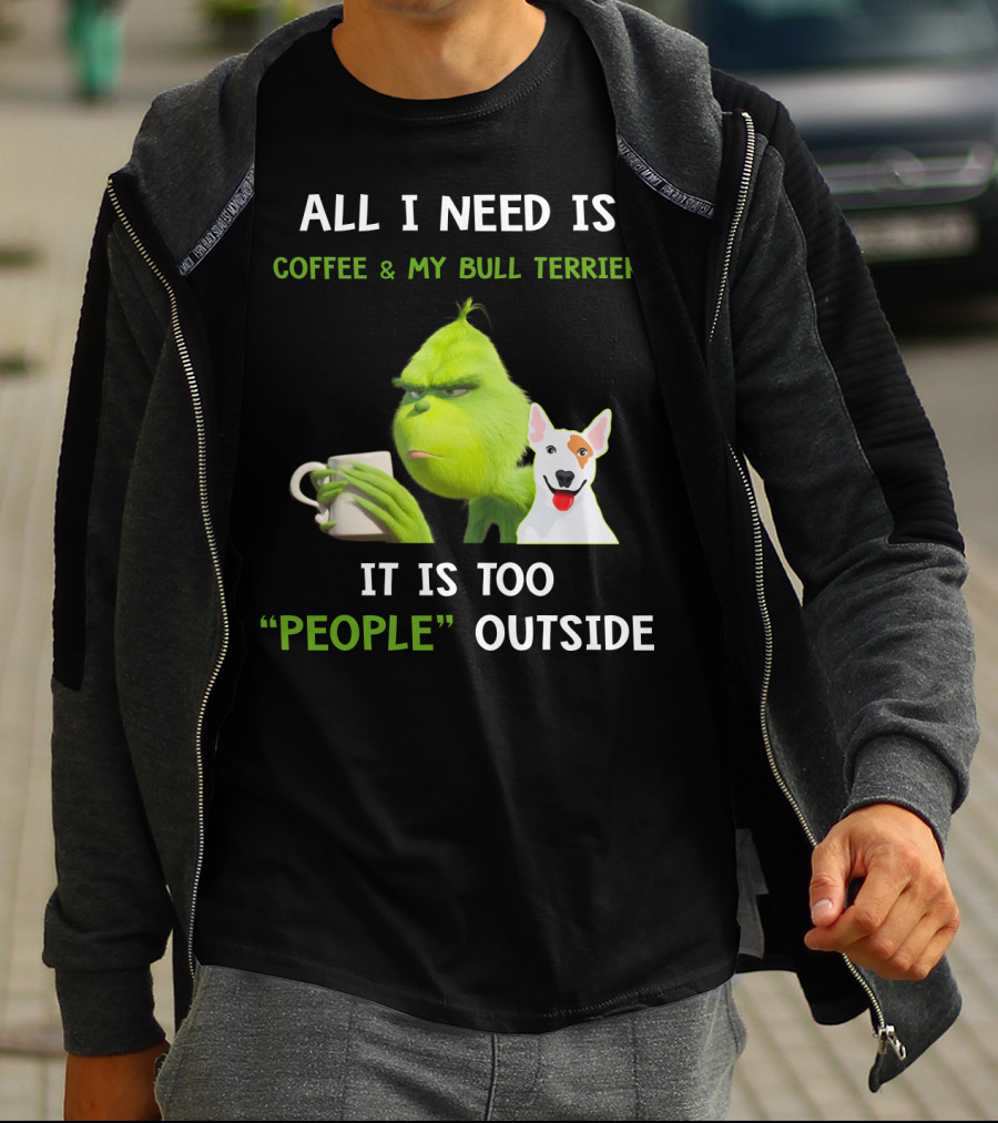 All I Need Is Coffee And My Bull Terrier It Is Too People Outside T-Shirt