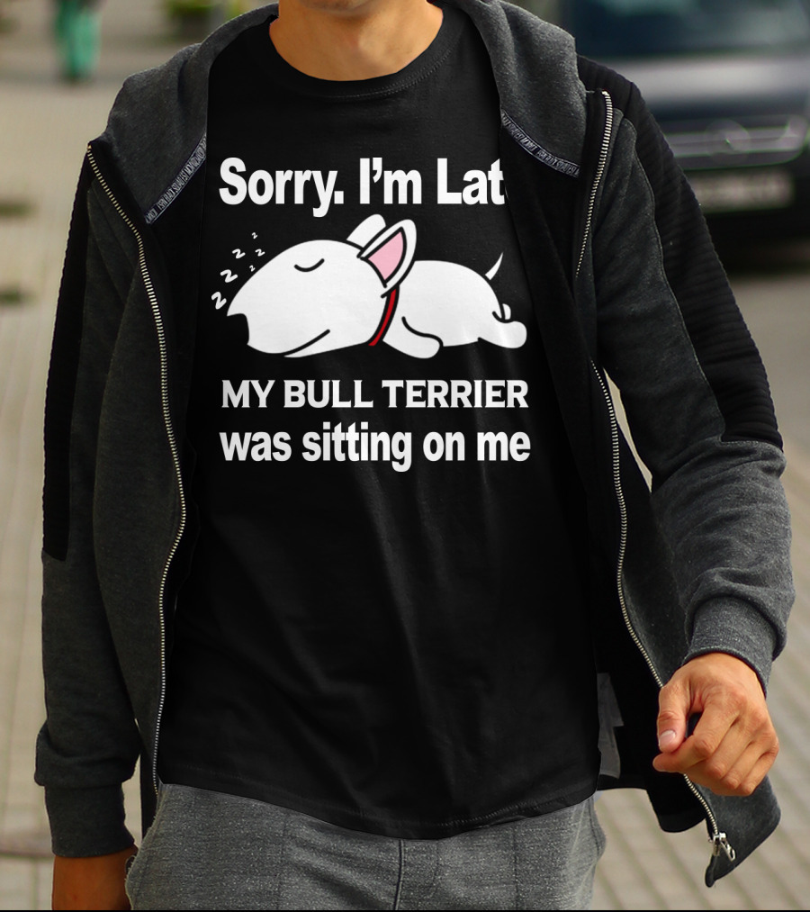 Sorry I'm Late My Bull Terrier Was Sitting On Me T-Shirt