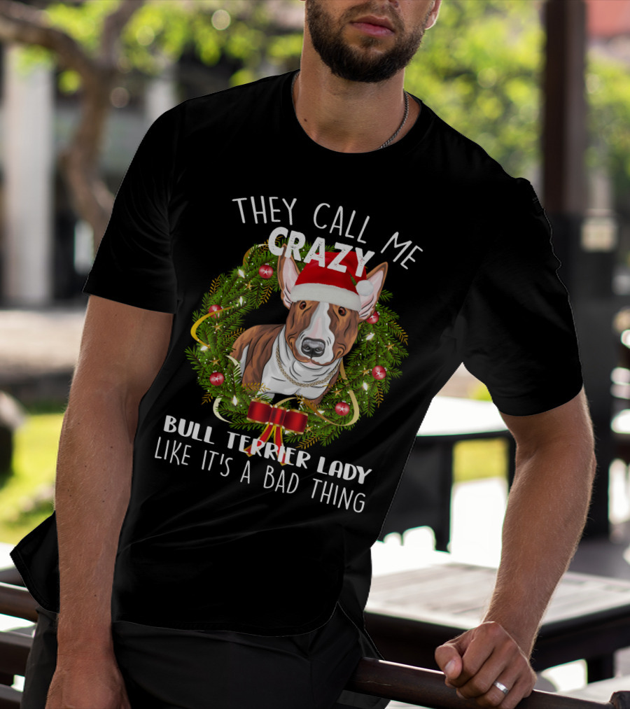 They Call Me Crazy Bull Terrier Lady Like It's A Bad Thing T-Shirt