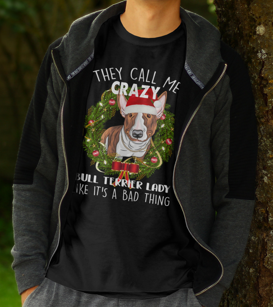 They Call Me Crazy Bull Terrier Lady Like It's A Bad Thing T-Shirt
