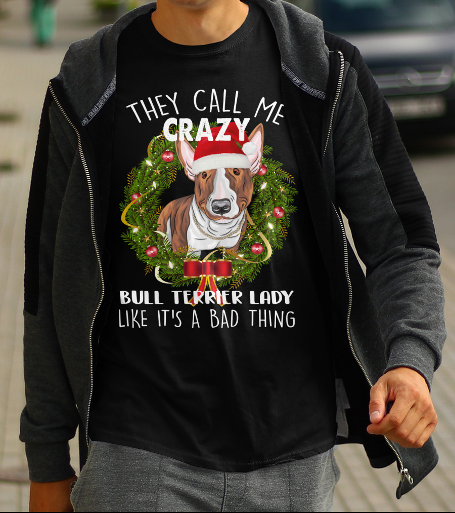 They Call Me Crazy Bull Terrier Lady Like It's A Bad Thing T-Shirt