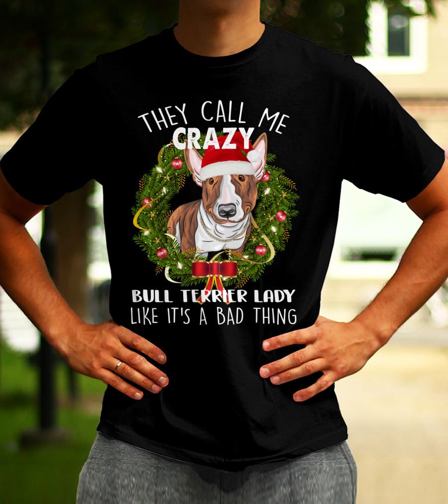 They Call Me Crazy Bull Terrier Lady Like It's A Bad Thing T-Shirt