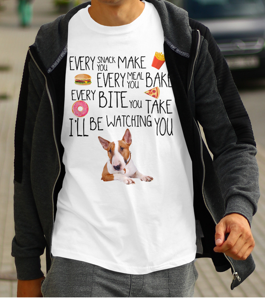 Every Snack You Make Every Meal You Bake Every Bite You Take I'll Be Watching You Bullterrier T-Shirt