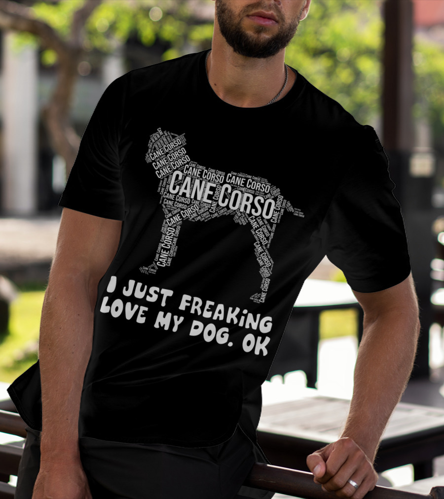I Just Freaking Love My Cane Corso Dog, OK T-Shirt