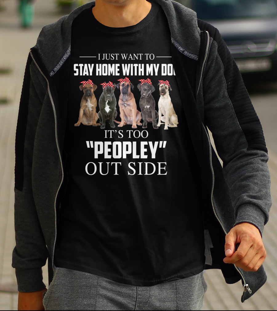 I Just Want To Stay Home With My Dog It's Too Peopley Outside T-Shirt