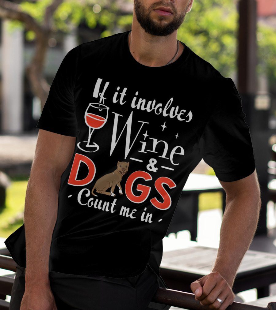 If It Involves Wine And Dogs Count Me In T-Shirt