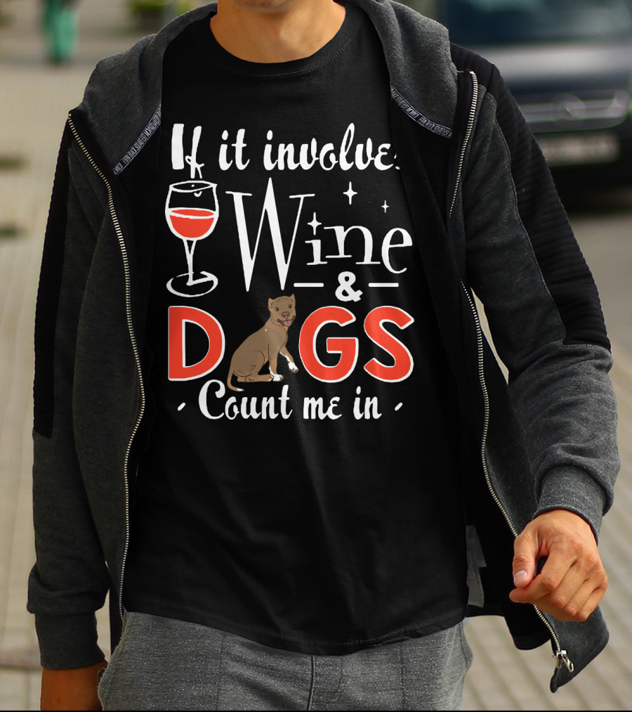 If It Involves Wine And Dogs Count Me In T-Shirt