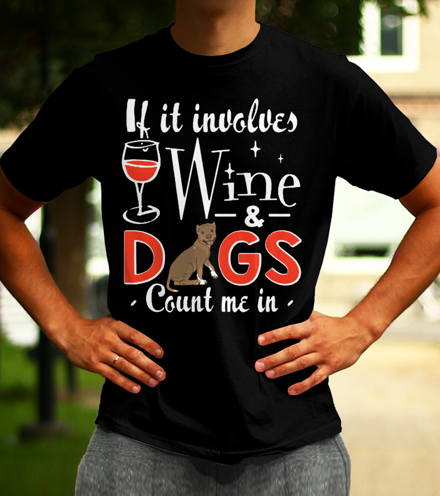 If It Involves Wine And Dogs Count Me In T-Shirt