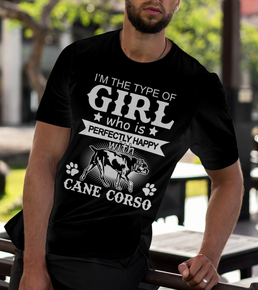 I'm The Type Of Girl Who Is Perfectly Happy With Cane Corso T-Shirt