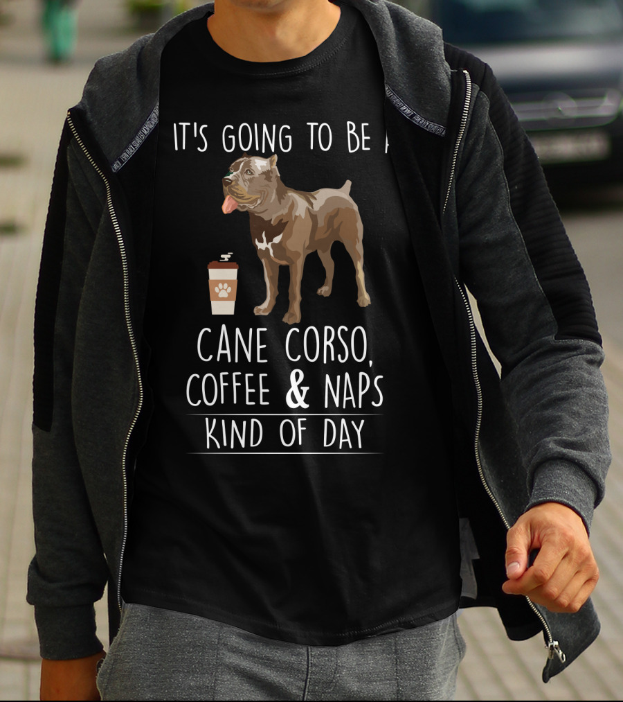 It's Going To Be A Cane Corso Coffee And Nap's Kind Of Day T-Shirt