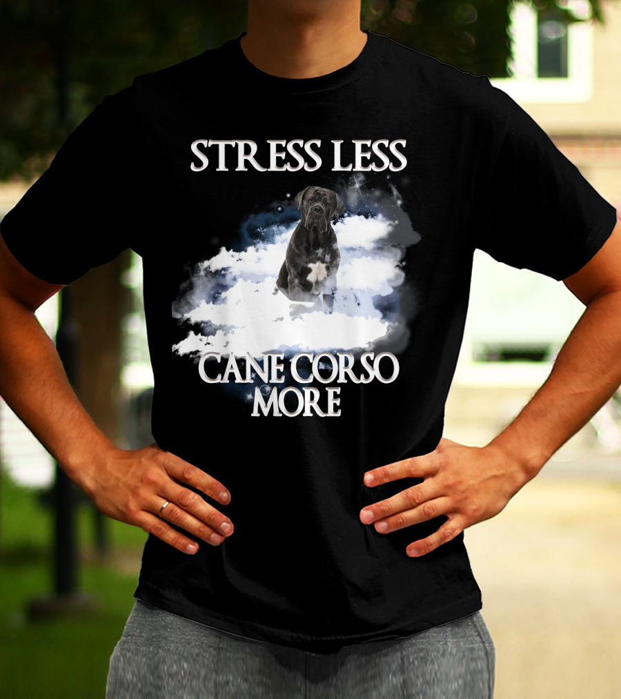 STRESS LESS CANE CORSO MORE Clouds And Cane Corso Dog T-Shirt
