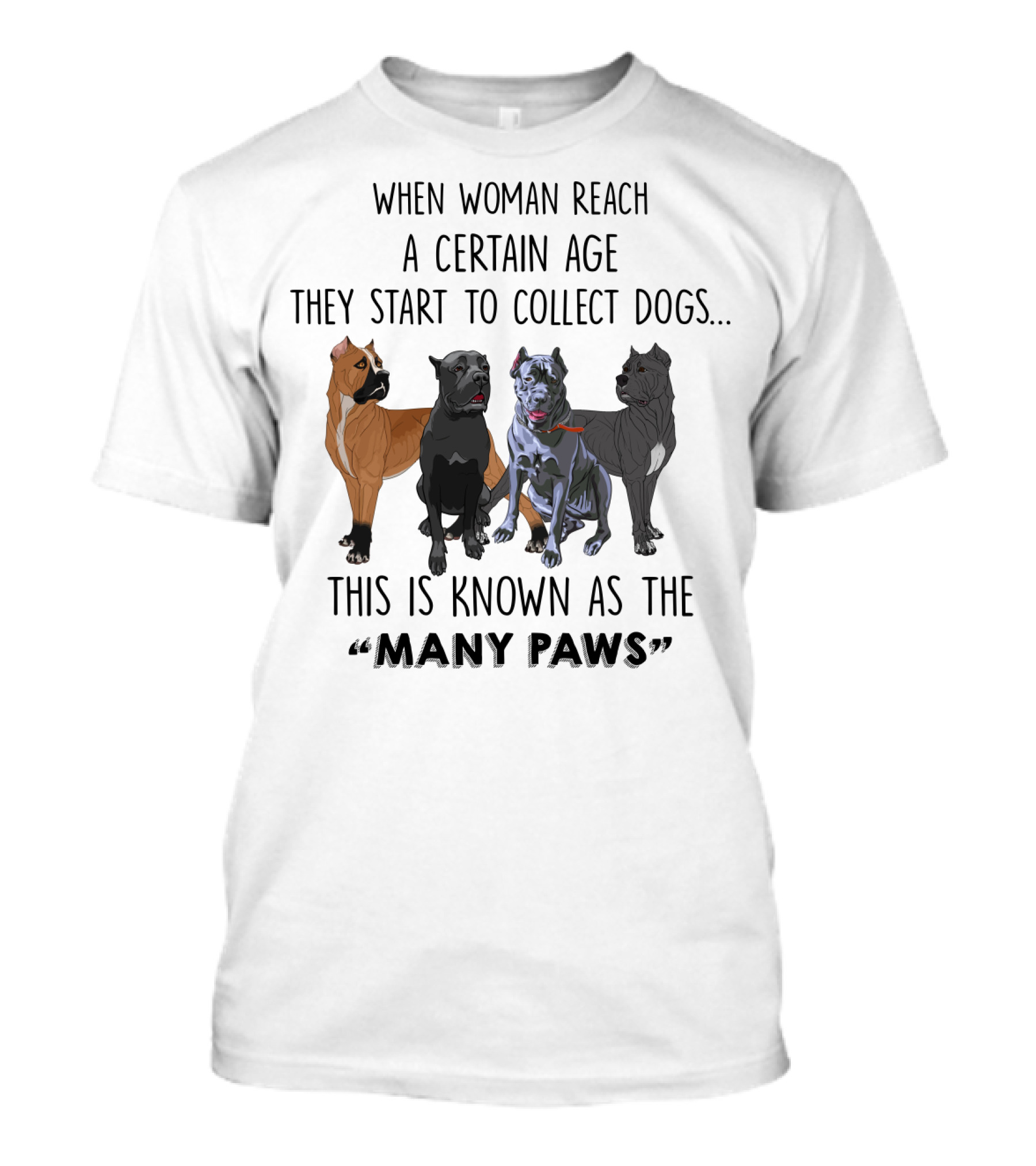 When Woman Reach A Certain Age They Start To Collect Dogs Known As The Many Paws T-Shirt