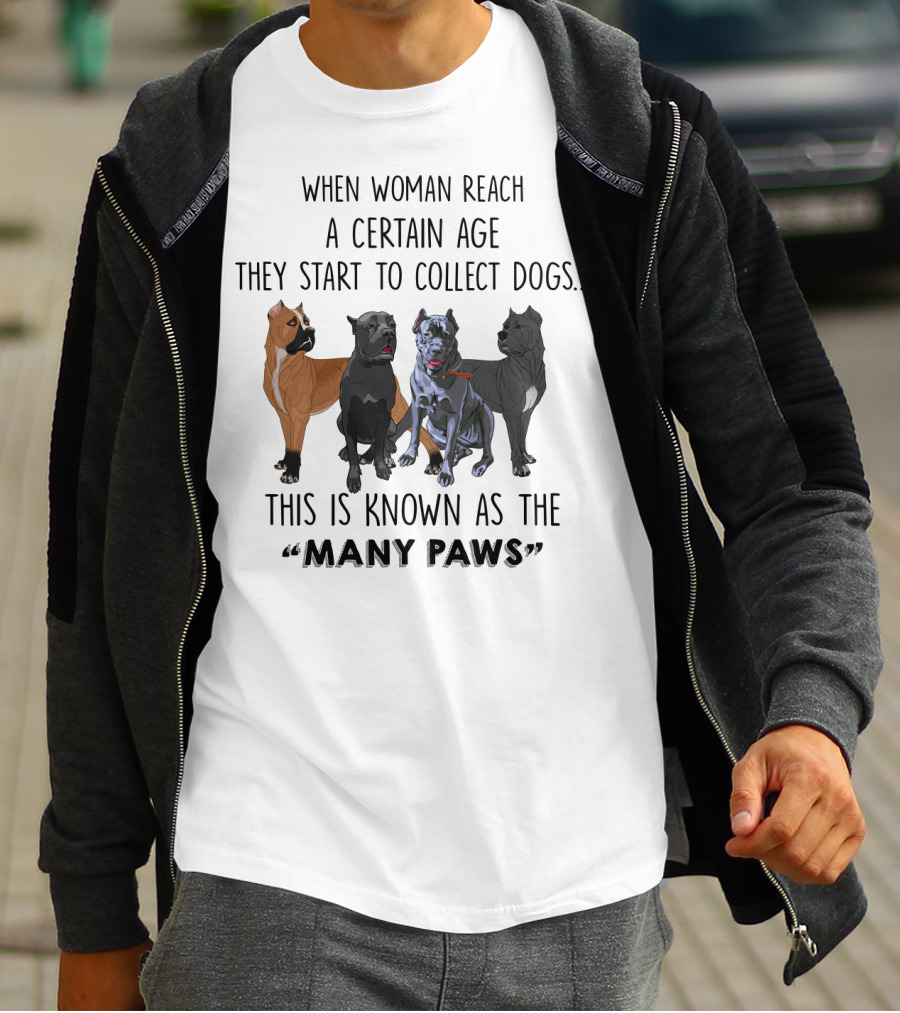 When Woman Reach A Certain Age They Start To Collect Dogs Known As The Many Paws T-Shirt