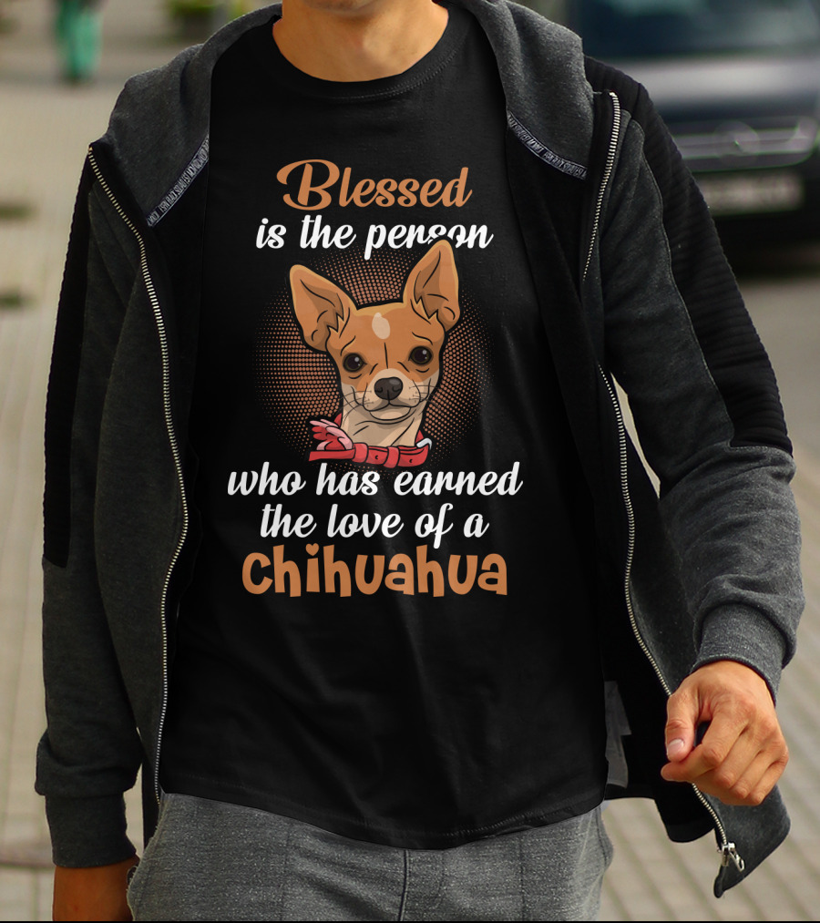 Blessed Is The Person Who Has Earned The Love Of A Chihuahua T-Shirt