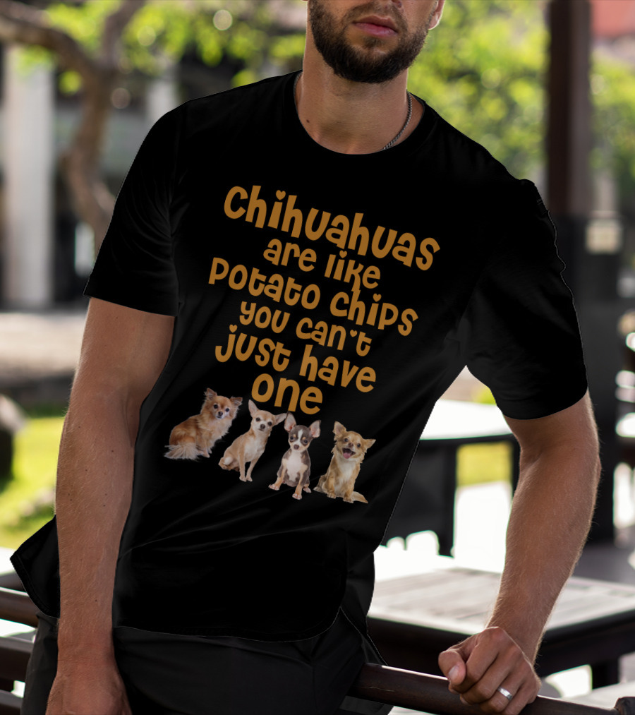 Chihuahuas Are Like Potato Chips You Can't Just Have One T-Shirt