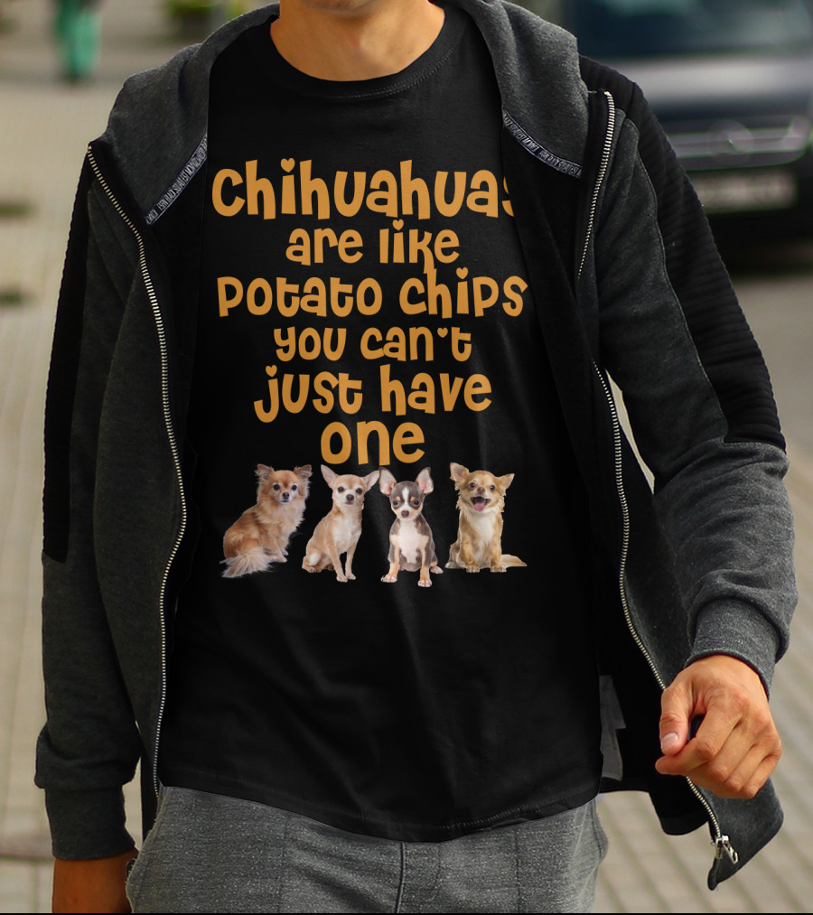 Chihuahuas Are Like Potato Chips You Can't Just Have One T-Shirt