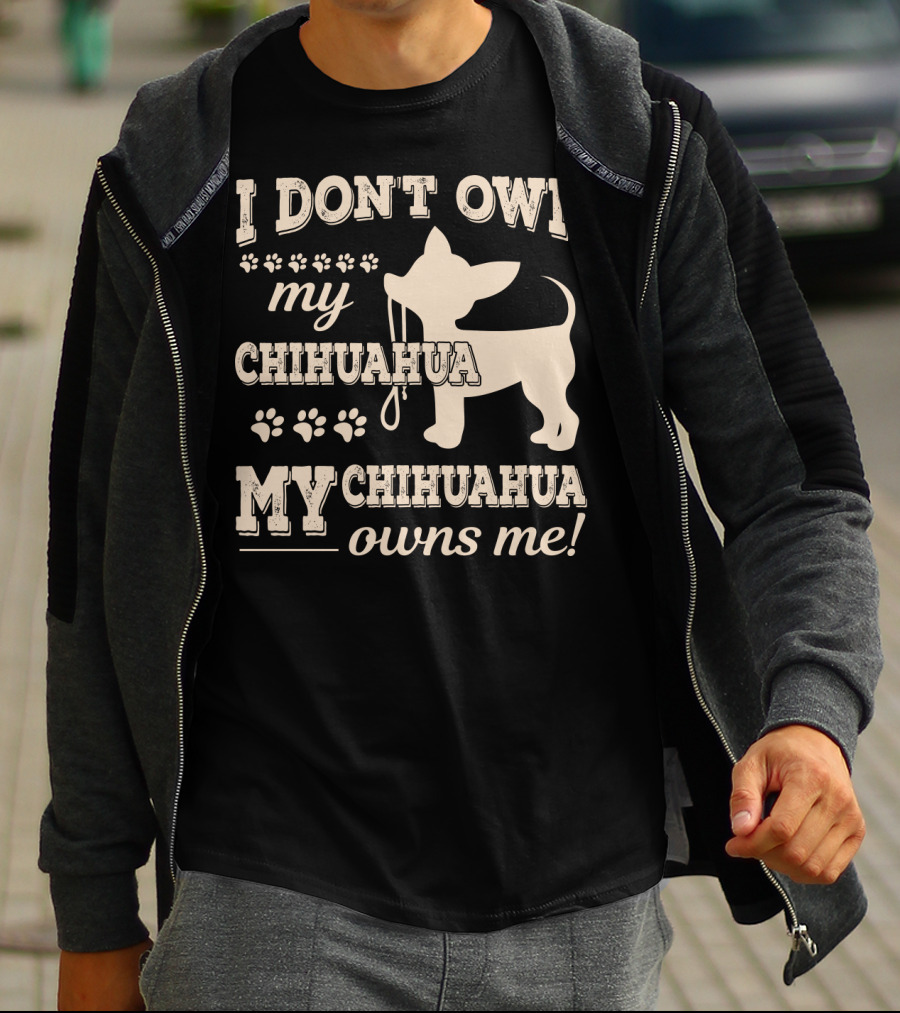 I Don't Own My Chihuahua My Chihuahua Owns Me T-Shirt
