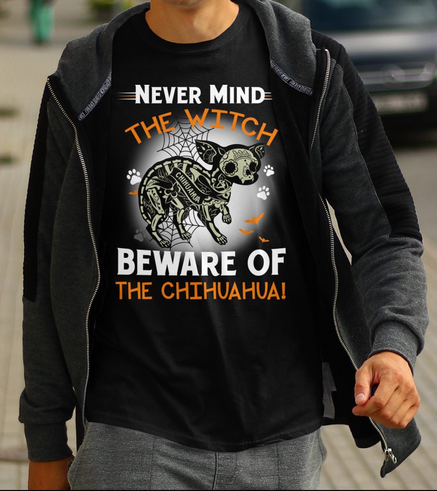 Never Mind The Witch The Chihuahua Beware Of The Chihuahua T-Shirt