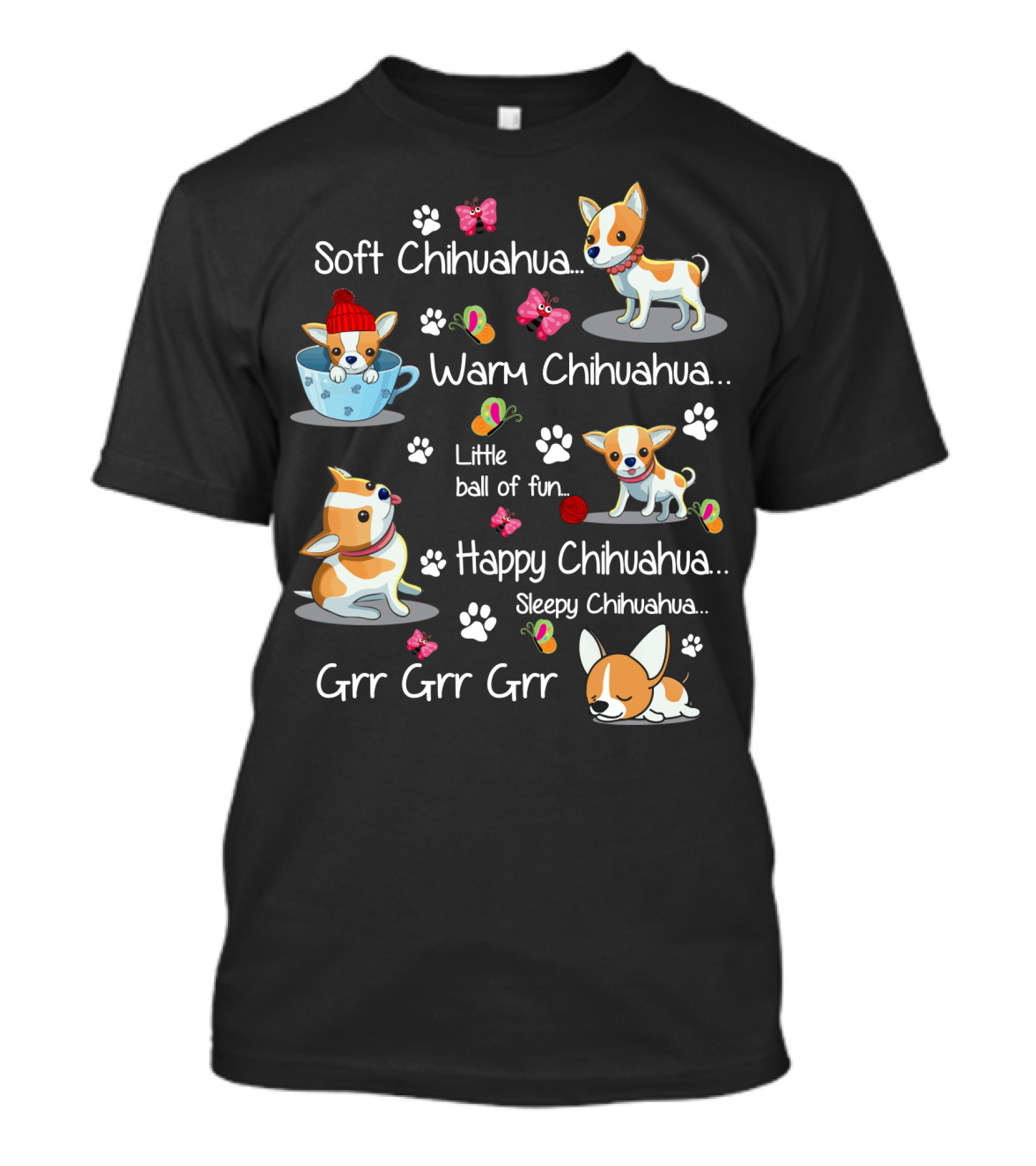 Soft Chihuahua Warm Chihuahua Little Ball Of Fun Happy Chihuahua Sleepy Chihuahua Grr Grr Grr T-Shirt