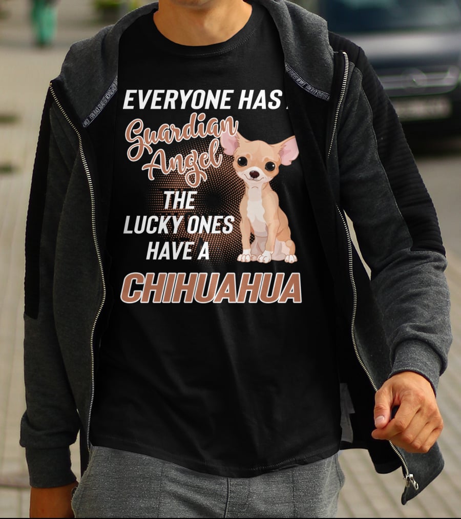 EVERYONE HAS A GUARDIAN ANGEL THE LUCKY ONES HAVE A CHIHUAHUA T-Shirt