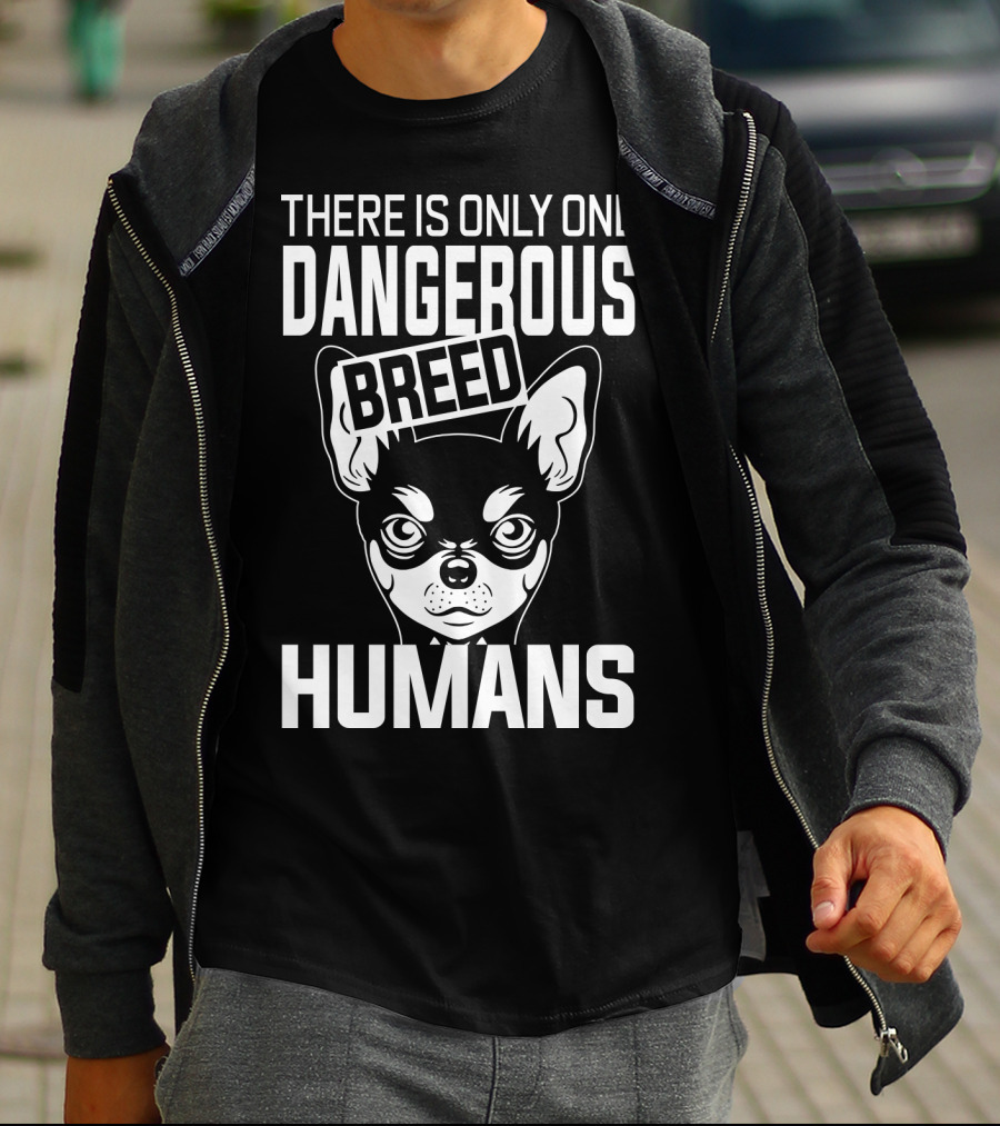There Is Only One Dangerous Breed Humans Chihuahua T-Shirt