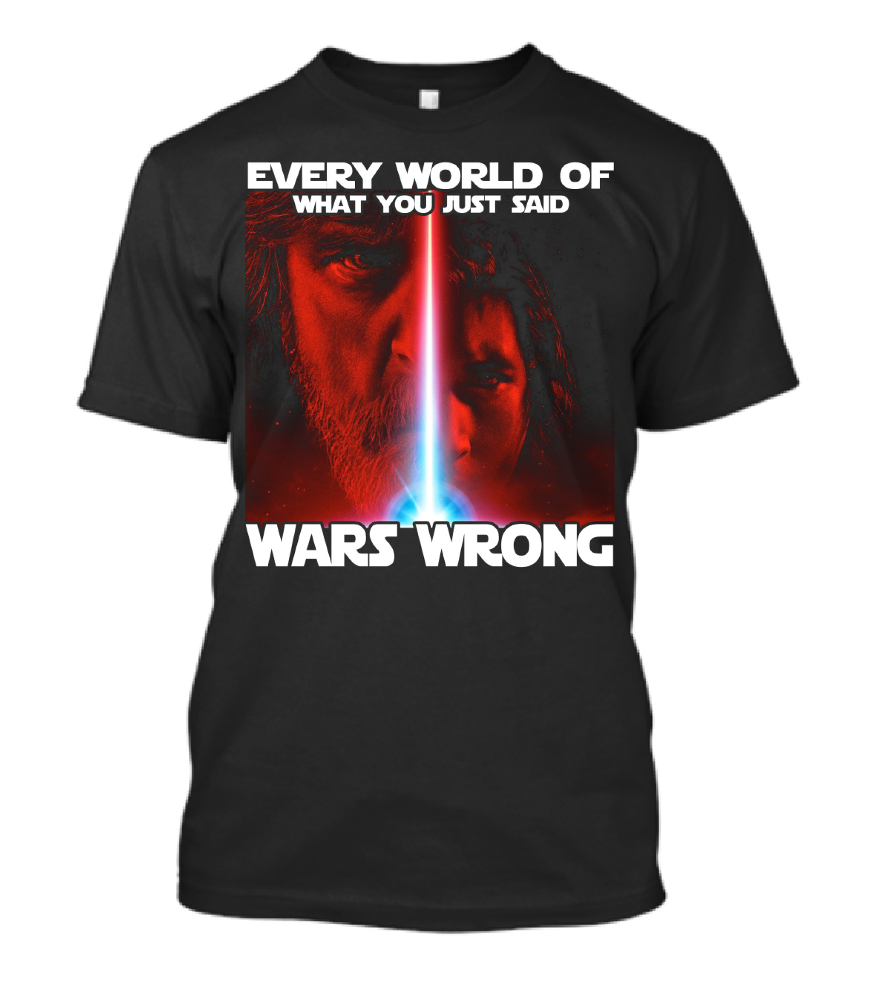 Every World Of What You Just Said Wars Wrong T-Shirt