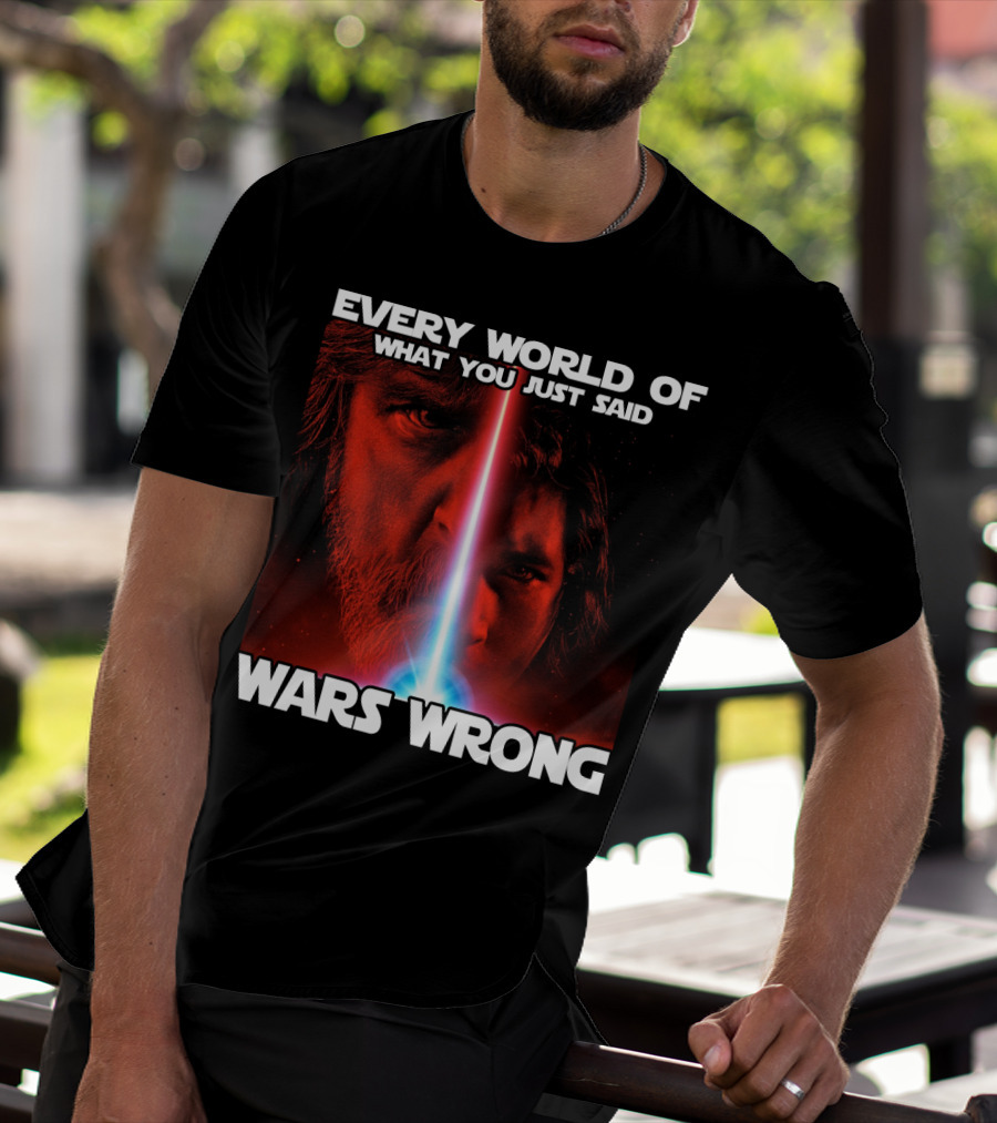 Every World Of What You Just Said Wars Wrong T-Shirt
