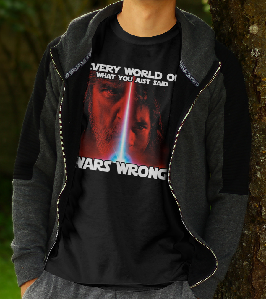 Every World Of What You Just Said Wars Wrong T-Shirt